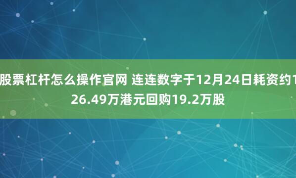 股票杠杆怎么操作官网 连连数字于12月24日耗资约126.49万港元回购19.2万股