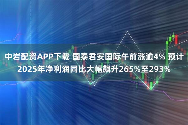 中岩配资APP下载 国泰君安国际午前涨逾4% 预计2025年净利润同比大幅飙升265%至293%